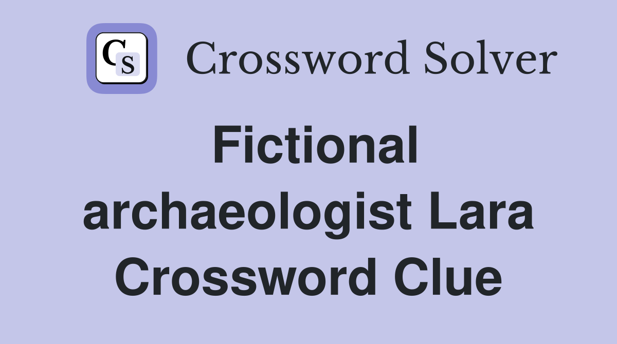 fictional-archaeologist-lara-crossword-clue-answers-crossword-solver